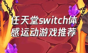 任天堂switch体感运动游戏推荐（任天堂switch官网）