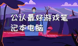 公认最好游戏笔记本电脑