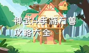 神武4手游万兽攻略大全（神武4手游万兽孩子最全详细攻略）