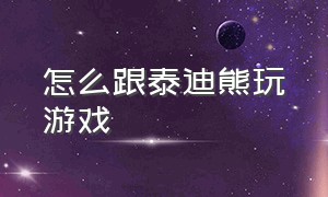 怎么跟泰迪熊玩游戏