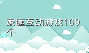 家庭互动游戏100个