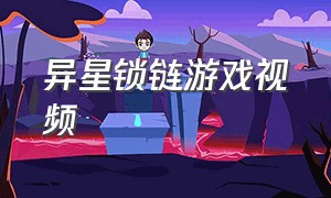 异星锁链游戏视频