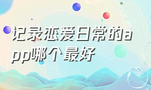 记录恋爱日常的app哪个最好