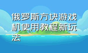 俄罗斯方块游戏机使用教程新玩法