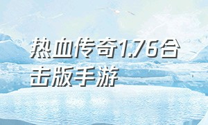 热血传奇1.76合击版手游（热血传奇1.76官方怀旧手机版游戏）