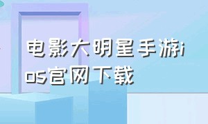 电影大明星手游ios官网下载