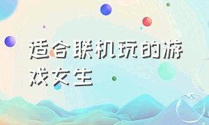 适合联机玩的游戏女生（适合双人玩的联机游戏）