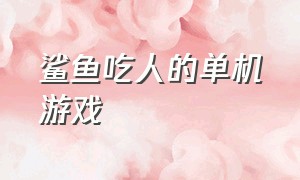 鲨鱼吃人的单机游戏