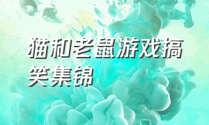 猫和老鼠游戏搞笑集锦