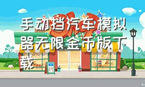 手动挡汽车模拟器无限金币版下载