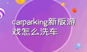 carparking新版游戏怎么洗车