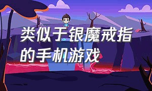 类似于银魔戒指的手机游戏