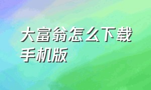 大富翁怎么下载手机版