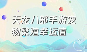 天龙八部手游宠物繁殖幸运值