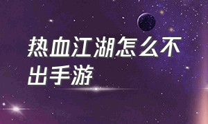 热血江湖怎么不出手游（热血江湖手游怎么没人玩呢）