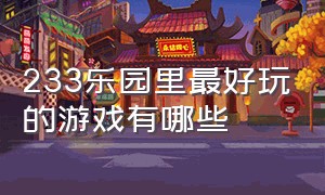 233乐园里最好玩的游戏有哪些