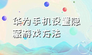 华为手机设置隐藏游戏方法