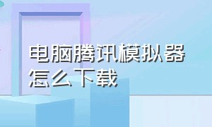 电脑腾讯模拟器怎么下载