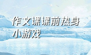 作文课课前热身小游戏