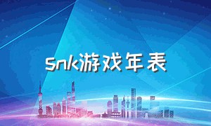 snk游戏年表（SNK公司旗下有哪些游戏）