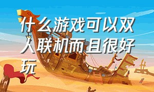 什么游戏可以双人联机而且很好玩