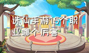 诛仙手游15个职业哪个厉害