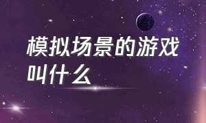 模拟场景的游戏叫什么