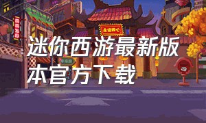 迷你西游最新版本官方下载