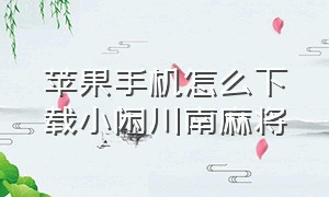 苹果手机怎么下载小闲川南麻将