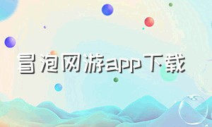 冒泡网游app下载（冒泡网游最新版官方下载）