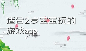 适合2岁宝宝玩的游戏app（适合一岁多宝宝玩的游戏app）