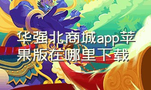华强北商城app苹果版在哪里下载
