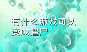 有什么游戏可以变成僵尸