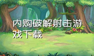 内购破解射击游戏下载（无限金币内购版射击游戏大全）