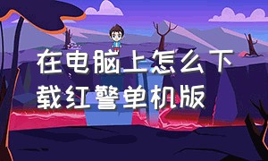 在电脑上怎么下载红警单机版