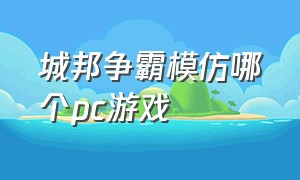 城邦争霸模仿哪个pc游戏