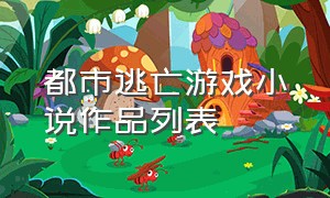 都市逃亡游戏小说作品列表