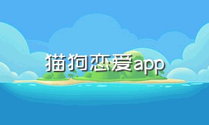 猫狗恋爱app