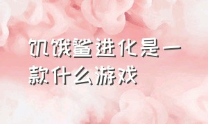 饥饿鲨进化是一款什么游戏