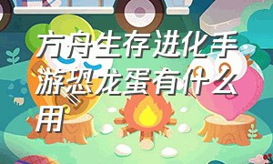 方舟生存进化手游恐龙蛋有什么用