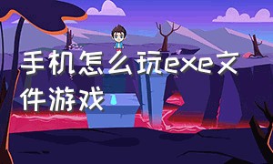 手机怎么玩exe文件游戏（安卓手机怎么玩exe游戏）