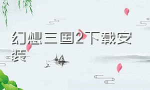 幻想三国2下载安装
