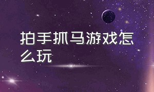 拍手抓马游戏怎么玩