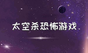 太空杀恐怖游戏