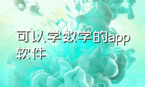 可以学数学的app软件（免费的学习数学的app软件）