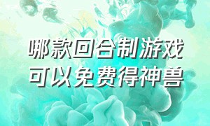 哪款回合制游戏可以免费得神兽