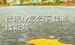 芒果tv怎么下载离线视频