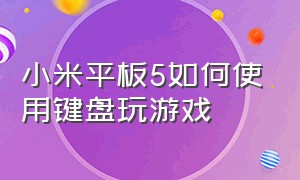 小米平板5如何使用键盘玩游戏