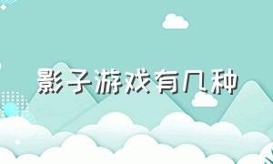 影子游戏有几种（影子游戏有几种模式）