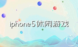 iphone5休闲游戏（苹果5自带的单机游戏）